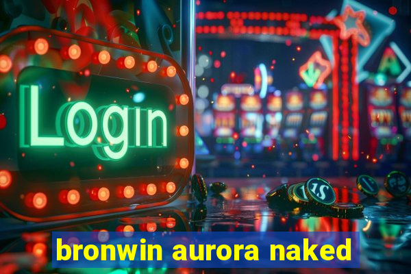 bronwin aurora naked